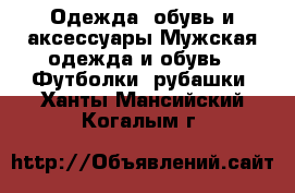 Одежда, обувь и аксессуары Мужская одежда и обувь - Футболки, рубашки. Ханты-Мансийский,Когалым г.